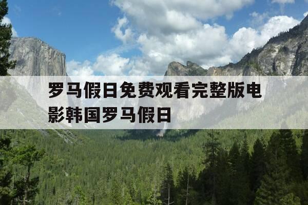 罗马假日免费观看完整版电影韩国罗马假日--第1张图片-优惠活动网