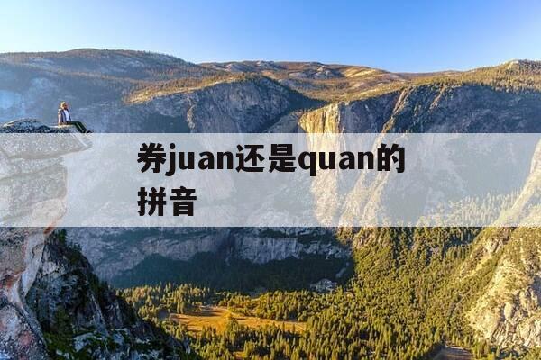 券juan还是quan的拼音-劵与券的拼音-第1张图片-优惠活动网 券juan还是quan的拼音-劵与券的拼音-第1张图片-优惠活动网
