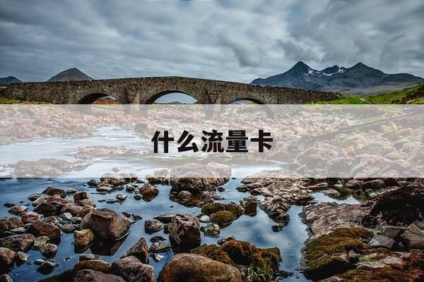 什么流量卡-什么流量卡信号好网速快-第1张图片-优惠活动网