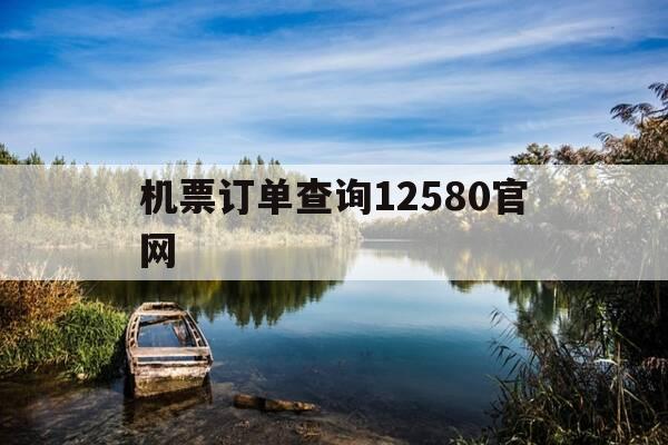 机票订单查询12580官网-机票订单查询12580官网-第1张图片-优惠活动网