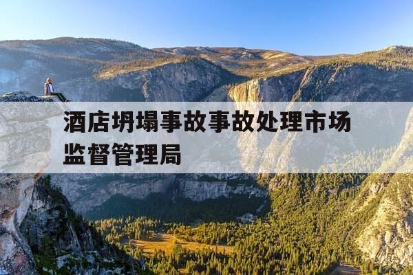 酒店坍塌事故事故处理市场监督管理局-酒店坍塌案例-第1张图片-优惠活动网