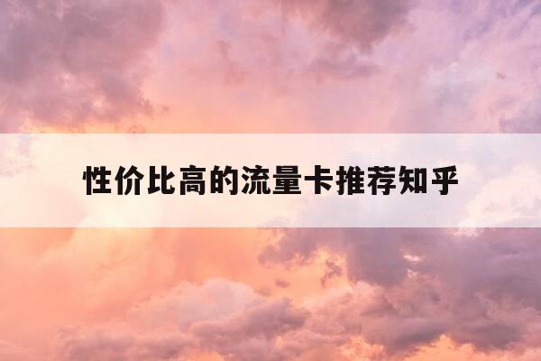 性价比高的流量卡推荐知乎-2021年性价比高的流量卡-第1张图片-优惠活动网