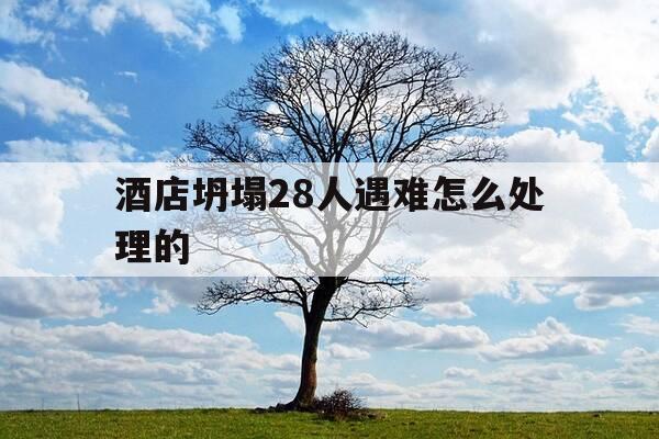 酒店坍塌28人遇难怎么处理的-酒店坍塌属于什么事故-第1张图片-优惠活动网 酒店坍塌28人遇难怎么处理的-酒店坍塌属于什么事故-第1张图片-优惠活动网