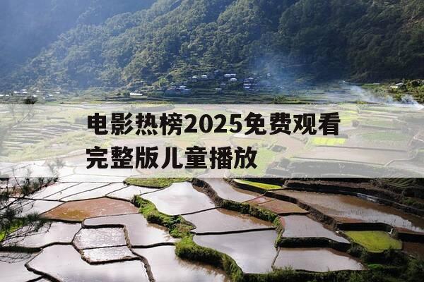 电影热榜2025免费观看完整版儿童播放-电影热榜2025免费观看完整版儿童播放-第1张图片-优惠活动网