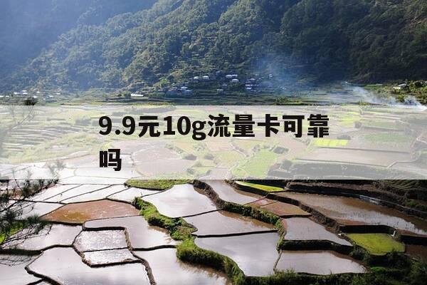 9.9元10g流量卡可靠吗-99元流量套餐-第1张图片-优惠活动网