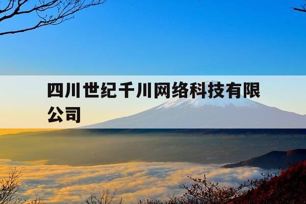 四川世纪千川网络科技有限公司-世纪川盈是正规公司吗-第1张图片-优惠活动网
