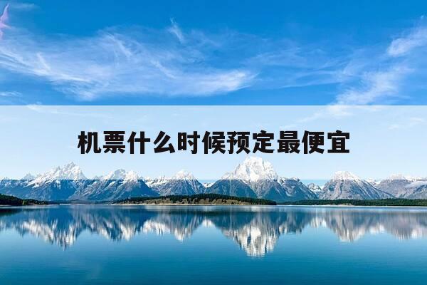 机票什么时候预定最便宜-什么时候买机票便宜?-第1张图片-优惠活动网 机票什么时候预定最便宜-什么时候买机票便宜?-第1张图片-优惠活动网
