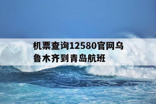 机票查询12580官网乌鲁木齐到青岛航班-乌鲁木齐到青岛飞机票多少钱一张-第1张图片-优惠活动网