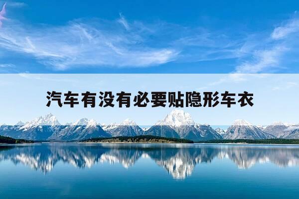 汽车有没有必要贴隐形车衣-有必要贴隐身车衣吗-第1张图片-优惠活动网