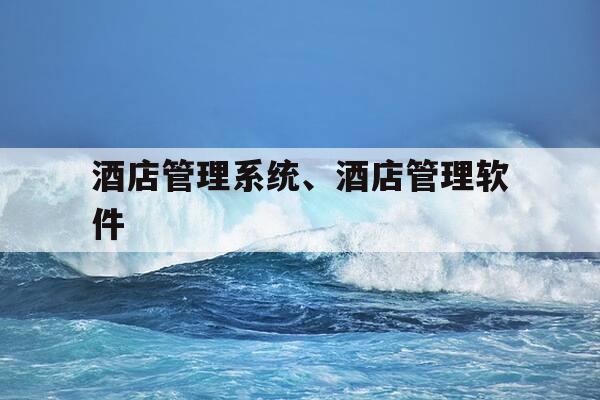 酒店管理系统、酒店管理软件-酒店管理系统,酒店管理软件属于什么-第1张图片-优惠活动网 酒店管理系统、酒店管理软件-酒店管理系统,酒店管理软件属于什么-第1张图片-优惠活动网