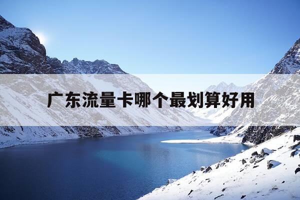广东流量卡哪个最划算好用-广东流量卡哪个最划算好用的-第1张图片-优惠活动网