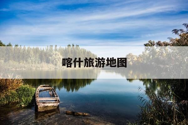 喀什旅游地图-到喀什旅游攻略-第1张图片-优惠活动网