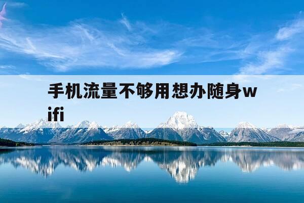 手机流量不够用想办随身wifi-手机流量不够用办什么套餐好-第1张图片-优惠活动网 手机流量不够用想办随身wifi-手机流量不够用办什么套餐好-第1张图片-优惠活动网