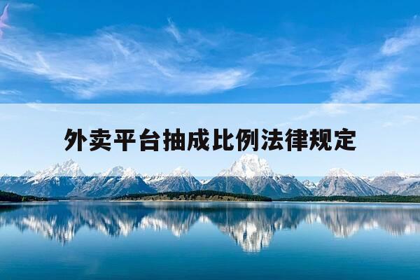 外卖平台抽成比例法律规定-外卖平台抽成是按原价还是按成交价-第1张图片-优惠活动网