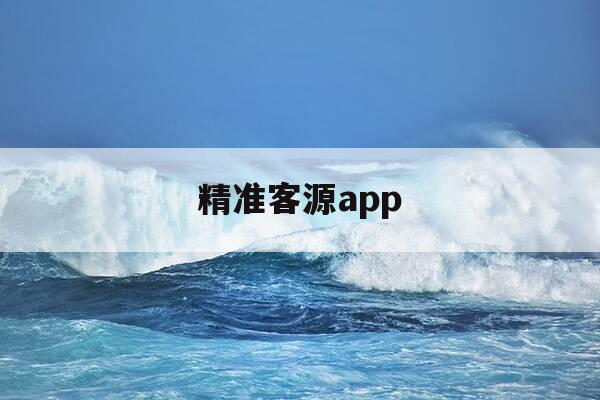 精准客源app-精准客源app破解版-第1张图片-优惠活动网 精准客源app-精准客源app破解版-第1张图片-优惠活动网