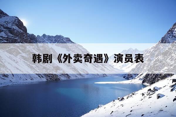 韩剧《外卖奇遇》演员表-奇遇演员背景-第1张图片-优惠活动网 韩剧《外卖奇遇》演员表-奇遇演员背景-第1张图片-优惠活动网