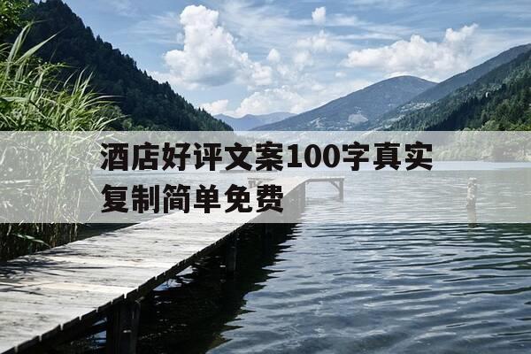 酒店好评文案100字真实复制简单免费-酒店好评文艺语录-第1张图片-优惠活动网