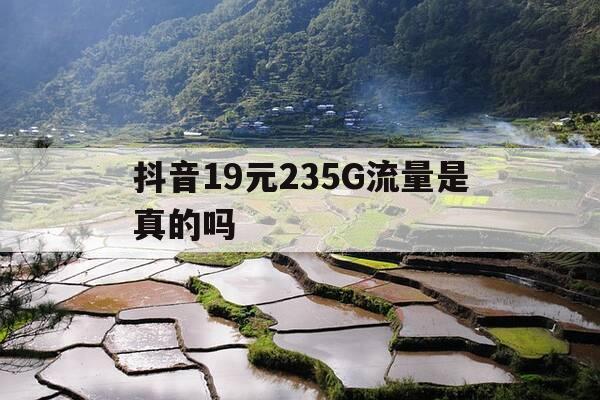 抖音19元235G流量是真的吗-抖音里面19元360g流量卡是真的吗-第1张图片-优惠活动网