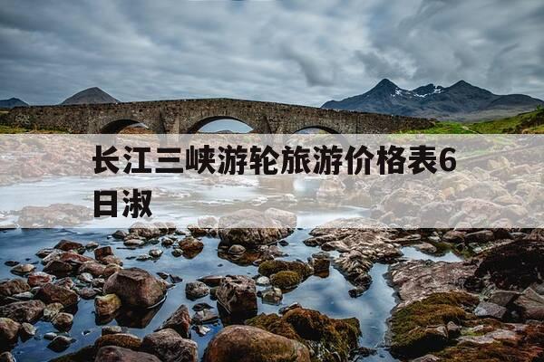 长江三峡游轮旅游价格表6日淑-长江三峡游轮 价格-第1张图片-优惠活动网 长江三峡游轮旅游价格表6日淑-长江三峡游轮 价格-第1张图片-优惠活动网