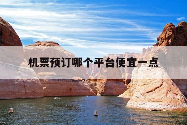 机票预订哪个平台便宜一点-机票预订什么软件好-第1张图片-优惠活动网 机票预订哪个平台便宜一点-机票预订什么软件好-第1张图片-优惠活动网