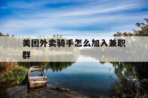 美团外卖骑手怎么加入兼职群-美团怎么样加入骑手群-第1张图片-优惠活动网