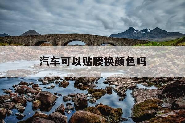 汽车可以贴膜换颜色吗-汽车可以随便贴改色膜吗-第1张图片-优惠活动网