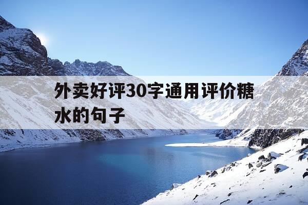外卖好评30字通用评价糖水的句子-通用评语30字可复制-第1张图片-优惠活动网