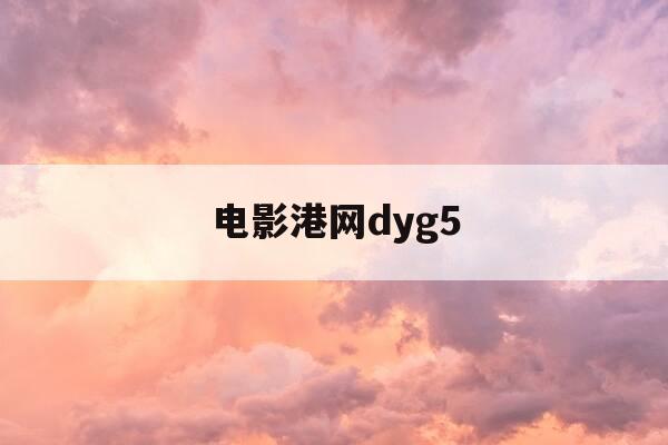 电影港网dyg5-电影免费在线观看-第1张图片-优惠活动网