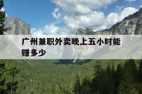 广州兼职外卖晚上五小时能赚多少-广州兼职送外卖-第1张图片-优惠活动网