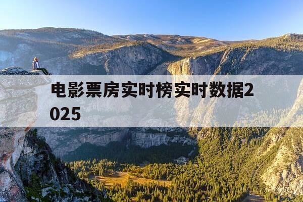 电影票房实时榜实时数据2025-电影票房实时榜累计-第1张图片-优惠活动网 电影票房实时榜实时数据2025-电影票房实时榜累计-第1张图片-优惠活动网