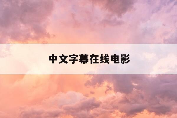 中文字幕在线电影-电影实时翻译字幕-第1张图片-优惠活动网