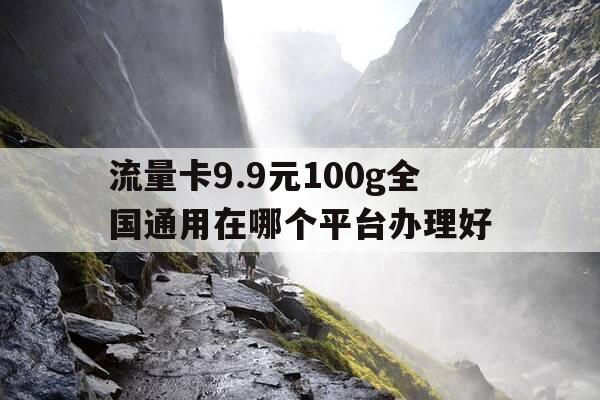 流量卡9.9元100g全国通用在哪个平台办理好-全国通用纯流量卡99元包100g不限速-第1张图片-优惠活动网 流量卡9.9元100g全国通用在哪个平台办理好-全国通用纯流量卡99元包100g不限速-第1张图片-优惠活动网