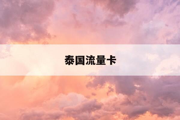 泰国流量卡-泰国流量卡怎么查流量-第1张图片-优惠活动网