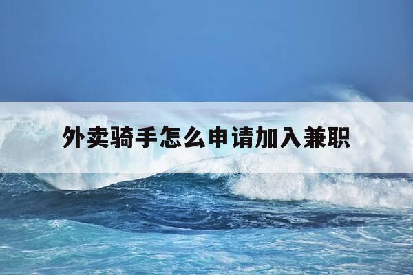 外卖骑手怎么申请加入兼职-想干外卖骑手怎么加入-第1张图片-优惠活动网 外卖骑手怎么申请加入兼职-想干外卖骑手怎么加入-第1张图片-优惠活动网