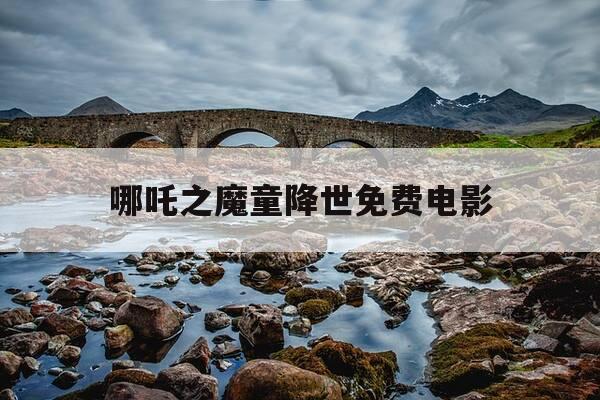 哪吒之魔童降世免费电影-哪吒之魔童降世免费电影在线观看-第1张图片-优惠活动网