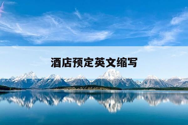 酒店预定英文缩写-酒店预订 英文-第1张图片-优惠活动网