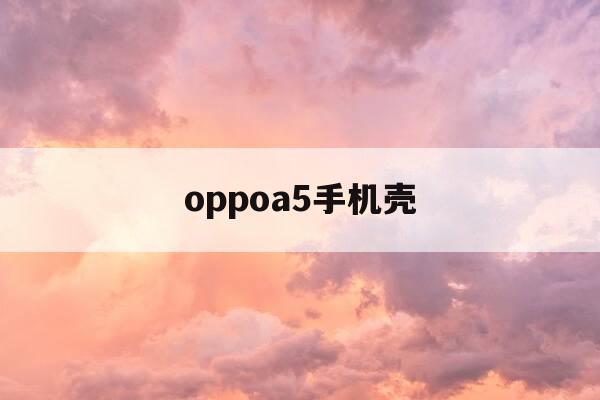 oppoa5手机壳-OPPOA5手机壳推荐-第1张图片-优惠活动网