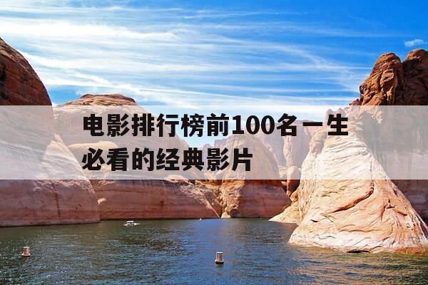 电影排行榜前100名一生必看的经典影片-电影排行榜前100名一生必看的经典影片有哪些-第1张图片-优惠活动网
