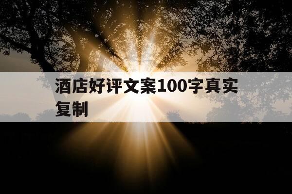 酒店好评文案100字真实复制-酒店好评的文字-第1张图片-优惠活动网