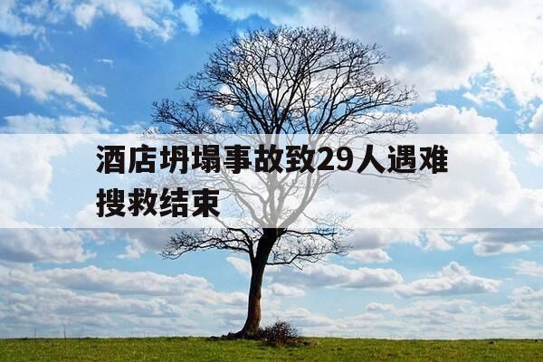 酒店坍塌事故致29人遇难搜救结束-酒店坍塌事件-第1张图片-优惠活动网