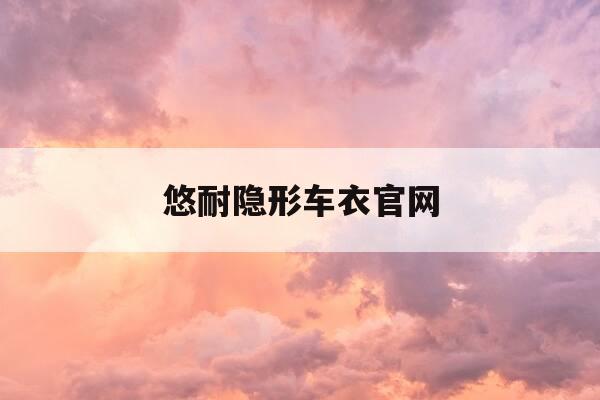 悠耐隐形车衣官网-悠耐车衣是哪的品牌-第1张图片-优惠活动网 悠耐隐形车衣官网-悠耐车衣是哪的品牌-第1张图片-优惠活动网