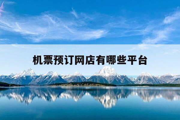 机票预订网店有哪些平台-机票预订网店有哪些平台可以用-第1张图片-优惠活动网 机票预订网店有哪些平台-机票预订网店有哪些平台可以用-第1张图片-优惠活动网