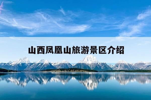 山西凤凰山旅游景区介绍-山西凤凰山森林公园-第1张图片-优惠活动网 山西凤凰山旅游景区介绍-山西凤凰山森林公园-第1张图片-优惠活动网