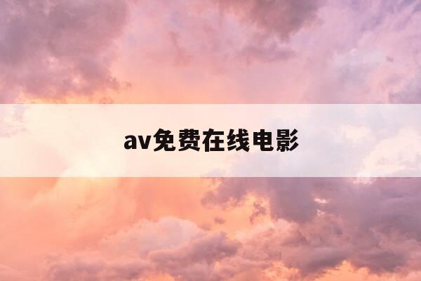 av免费在线电影--第1张图片-优惠活动网 av免费在线电影--第1张图片-优惠活动网