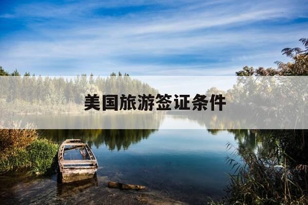 美国旅游签证条件-美国旅游签证费用一般多少-第1张图片-优惠活动网 美国旅游签证条件-美国旅游签证费用一般多少-第1张图片-优惠活动网