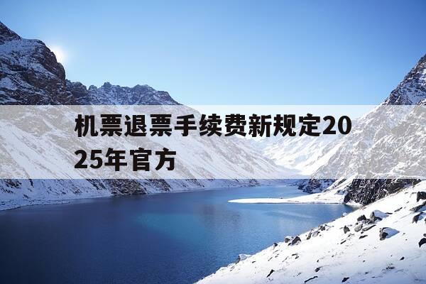 机票退票手续费新规定2025年官方-机票退票政策最新-第1张图片-优惠活动网 机票退票手续费新规定2025年官方-机票退票政策最新-第1张图片-优惠活动网