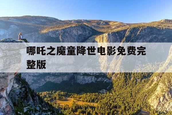 哪吒之魔童降世电影免费完整版-哪吒1免费完整版-第1张图片-优惠活动网