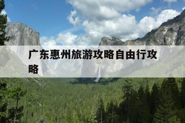 广东惠州旅游攻略自由行攻略-惠州三日游攻略自由行-第1张图片-优惠活动网 广东惠州旅游攻略自由行攻略-惠州三日游攻略自由行-第1张图片-优惠活动网