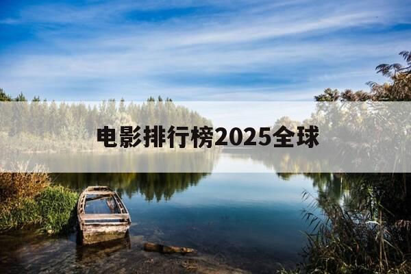 电影排行榜2025全球-电影排行榜2025全球票房-第1张图片-优惠活动网 电影排行榜2025全球-电影排行榜2025全球票房-第1张图片-优惠活动网