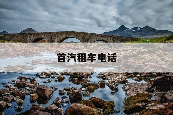 首汽租车电话-首汽租车网官网服务电话-第1张图片-优惠活动网 首汽租车电话-首汽租车网官网服务电话-第1张图片-优惠活动网